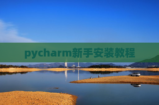 pycharm新手安装教程 pycharm新手安装教程