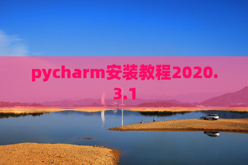 pycharm安装教程2020.3.1 pycharm安装教程2020.3.1
